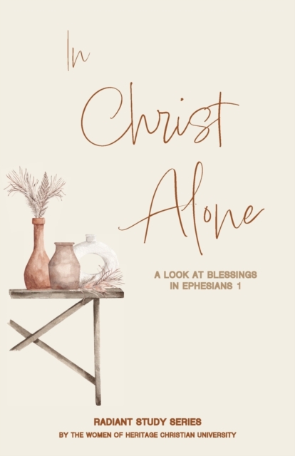 In Christ Alone: A Look at Blessings in Ephesians 1 - Autumn Richardson