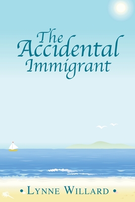 The Accidental Immigrant - Lynne Willard