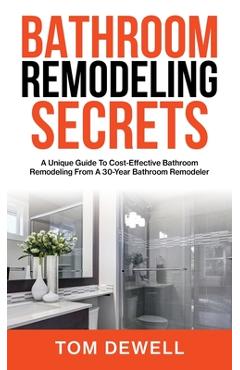 Poza produsului Bathroom Remodeling Secrets: A Unique Guide To Cost-Effective Bathroom Remodeling From A 30-Year Bathroom Remodeler - Tom Dewell