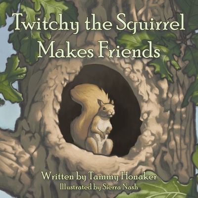 Twitchy the Squirrel Makes Friends - Tammy Honaker