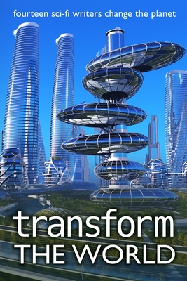 Transform the World: fourteen sci-fi writers change the planet - Stephanie N. F. Greene