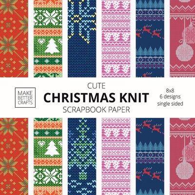 Cute Christmas Knit Scrapbook Paper: 8x8 Holiday Designer Patterns for Decorative Art, DIY Projects, Homemade Crafts, Cool Art Ideas - Make Better Crafts