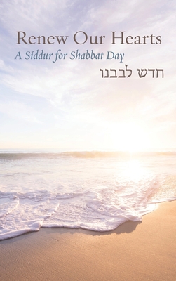 Renew Our Hearts: A Siddur for Shabbat Day - Rachel Barenblat