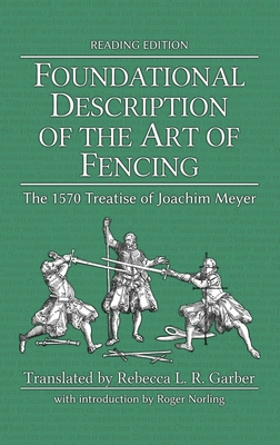 Foundational Description of the Art of Fencing: The 1570 Treatise of Joachim Meyer (Reading Edition) - Joachim Meyer