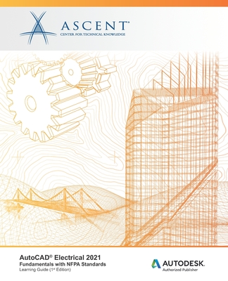 AutoCAD Electrical 2021: Fundamentals with NFPA Standards: Autodesk Authorized Publisher - Ascent - Center For Technical Knowledge