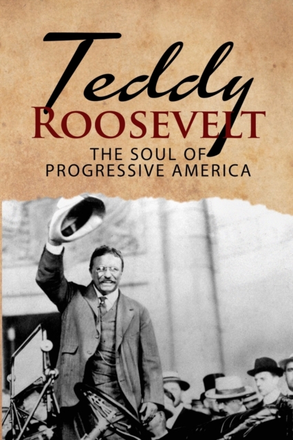 Teddy Roosevelt - The Soul of Progressive America: A Biography of Theodore Roosevelt - The Youngest President in US History - J. R. Macgregor