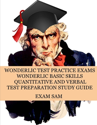 Wonderlic Test Practice Exams: Wonderlic Basic Skills Quantitative and Verbal Test Preparation Study Guide with 380 Questions and Answers - Exam Sam