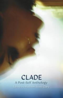 Coperta cărții 'Clade - A Post-Self Anthology - Madison Scott-clary'