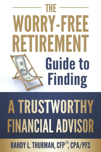 The Worry-Free Retirement Guide to Finding a Trustworthy Financial Advisor - Randy L. Thurman
