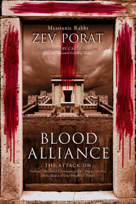 Blood Alliance: The Attack on Yeshua's Threshold Covenant, and Its Impact on You in the Midst of Our Prophetic Times - Zev Porat