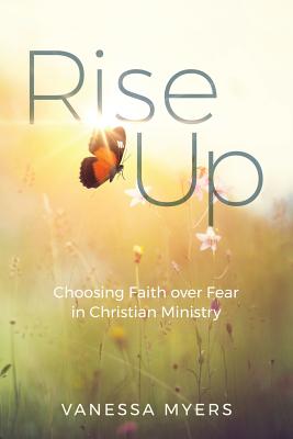 Rise Up: Choosing Faith over Fear in Christian Ministry - Vanessa Myers