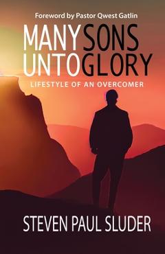 Coperta cărții 'Many Sons Unto Glory: Lifestyle of an Overcomer - Steven Paul Sluder'