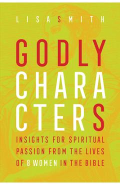 Coperta cărții 'Godly Characters: Insights for Spiritual Passion from the Lives of 8 Women in the Bible - Lisa Smith'