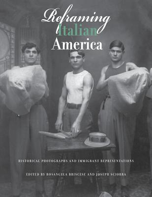 Reframing Italian America: Historical Photographs and Immigrant Representations - Rosangela Briscese