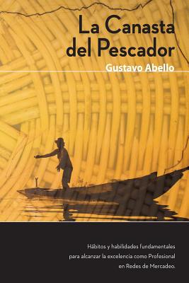 La Canasta del Pescador: Hábitos y Habilidades Fundamentales para alcanzar la excelencia como profesional de redes de mercadeo - Gustavo A. Abello