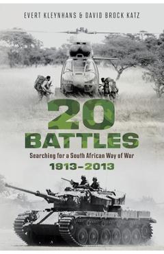 20 BATTLES - Searching for a South African Way of War 1913-2013 - Evert Kleynhans