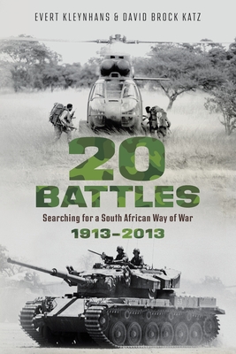 20 BATTLES - Searching for a South African Way of War 1913-2013 - Evert Kleynhans