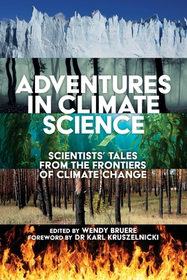 Adventures in Climate Science: Scientists' Tales from the Frontiers of Climate Change - Wendy Bruere