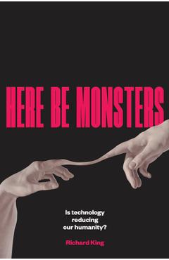Poza produsului Here Be Monsters: Is Technology Reducing Our Humanity? - Richard King
