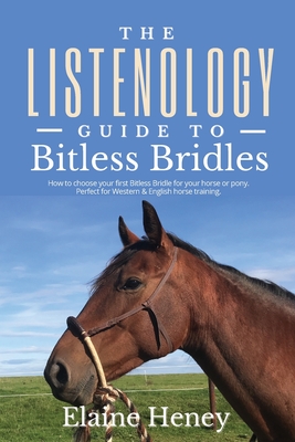 The Listenology Guide to Bitless Bridles for Horses - How to choose your first Bitless Bridle for your horse or pony Perfect for Western & English hor - Elaine Heney