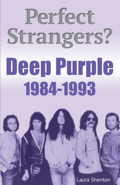 Perfect Strangers? Deep Purple 1984-1993 - Laura Shenton