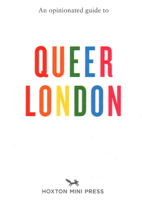 An Opinionated Guide to Queer London - Frank Gallaugher