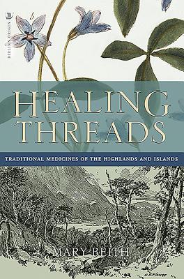 Healing Threads: Traditional Medicines of the Highlands and Islands - Mary Beith