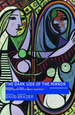 The Dark Side of the Mirror: Forgetting the Self in Dōgen's Genjō Kōan - David Brazier