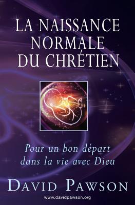 La Naissance Normale du Chrtien: Pour un bon dpart dans la vie avec Dieu - David Pawson