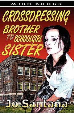 Coperta cărții 'Crossdressing: Brother to Schoolgirl Sister - Jo Santana'