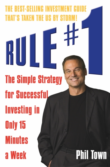 Rule No. 1: The Simple Strategy for Successful Investing in Only 15 Minutes a Week! - Phil Town