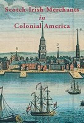 Coperta cărții 'Scotch-Irish Merchants in Colonial America: The Flaxseed Trade and Emigration from Ireland, 1718-1755 - Richard'
