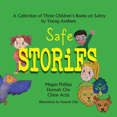 Safe Stories: A Collection of Three Children's Books on Safety by Young Authors - Megan Phillips