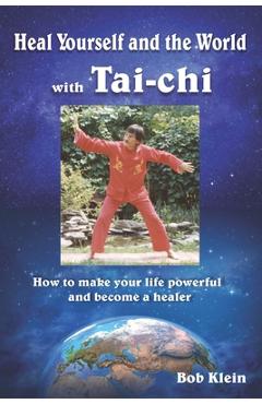 Coperta cărții 'Heal Yourself and the World with Tai-chi: How to make your life powerful and become a healer - Bob Klein'