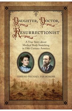 Coperta cărții 'Daughter, Doctor, Resurrectionist: A True Story about Medical Body Snatching in 19th Century America - Edmund Michael'