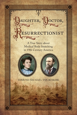 Coperta cărții 'Daughter, Doctor, Resurrectionist: A True Story about Medical Body Snatching in 19th Century America - Edmund Michael'