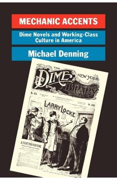 Coperta cărții 'Mechanic Accents: Dime Novels and Working-Class Culture in America - Michael Denning'