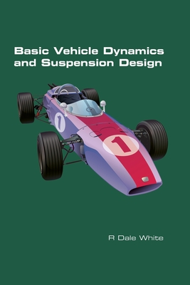 Basic Vehicle Dynamics and Suspension Design - R. Dale White