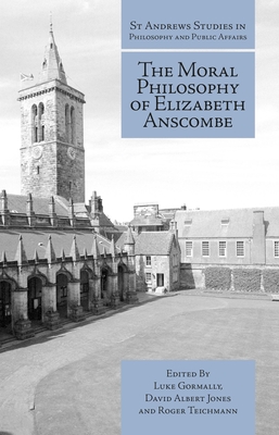 The Moral Philosophy of Elizabeth Anscombe - Luke Gormally