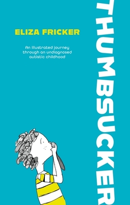 Thumbsucker: An Illustrated Journey Through an Undiagnosed Autistic Childhood - Eliza Fricker