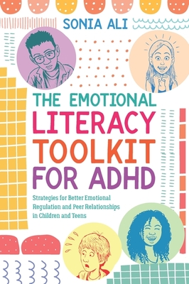 The Emotional Literacy Toolkit for ADHD: Strategies for Better Emotional Regulation and Peer Relationships in Children and Teens - Sonia Ali