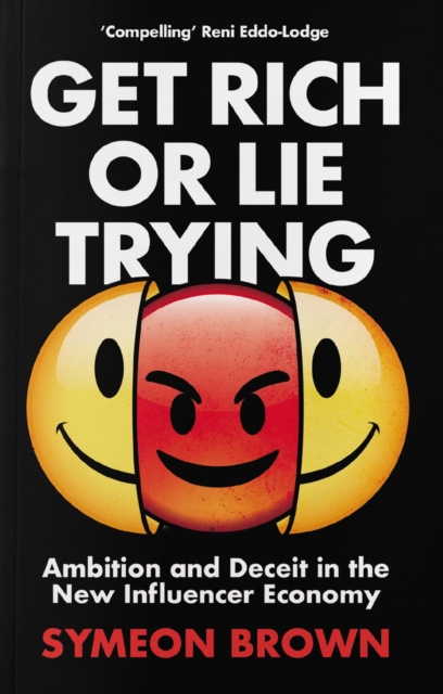 Get Rich or Lie Trying: Ambition and Deceit in the New Influencer Economy - Symeon Brown