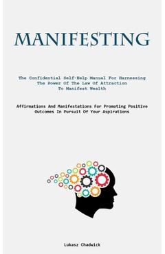 Poza produsului Manifesting: The Confidential Self-Help Manual For Harnessing The Power Of The Law Of Attraction To Manifest Wealth (Affirmations A - Lukasz Chadwick