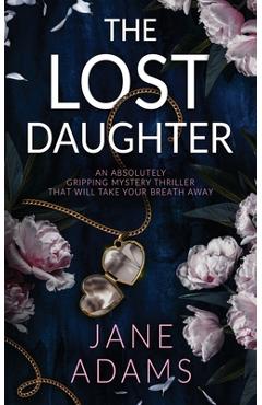Coperta cărții 'THE LOST DAUGHTER an absolutely gripping mystery thriller that will take your breath away - Jane Adams'