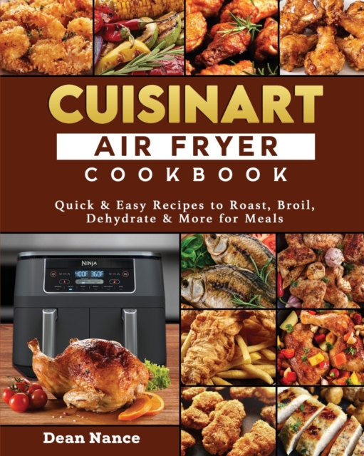 Cuisinart Air Fryer Cookbook 2022: Quick & Easy Recipes to Roast, Broil, Dehydrate & More for Meals - Dean E. Nance