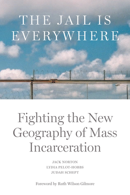 The Jail Is Everywhere: Fighting the New Geography of Mass Incarceration - Jack Norton