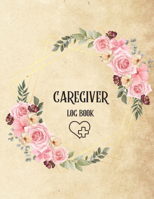 Caregiver Log Book: Personal Caregiver Log Book/ A Caregiving Log for Carers/ Daily Log Book for Assisted Living Patients/ Medicine Remind - John Peter