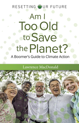 Am I Too Old to Save the Planet? - Lawrence Macdonald
