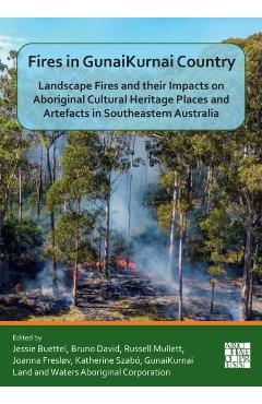 Poza produsului Fires in Gunaikurnai Country: Landscape Fires and Their Impacts on Aboriginal Cultural Heritage Places and Artefacts in Southeastern Australia - Jessie Buettel