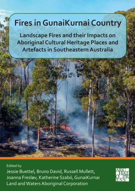 Fires in Gunaikurnai Country: Landscape Fires and Their Impacts on Aboriginal Cultural Heritage Places and Artefacts in Southeastern Australia - Jessie Buettel